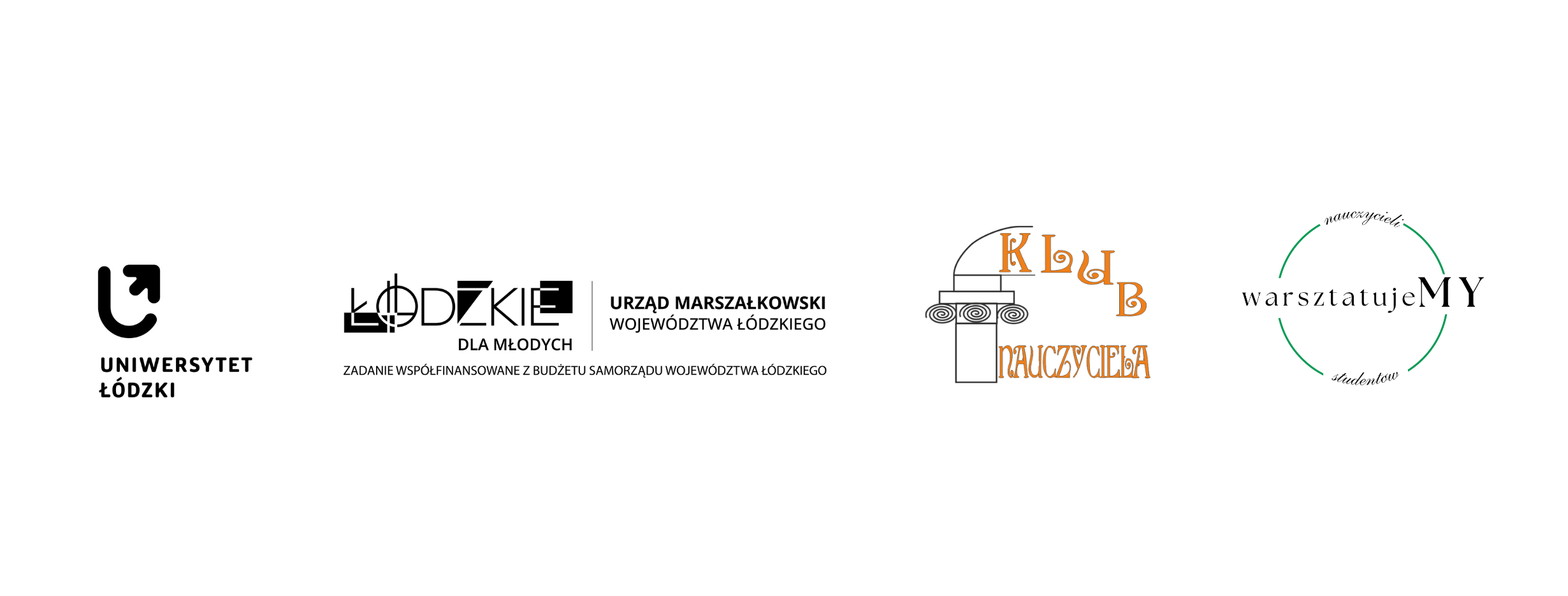 Grafika przedstawia cztery logotypy ustawione w jednym rzędzie na białym tle. Od lewej strony: Logo Uniwersytetu Łódzkiego – czarny symbol w kształcie stylizowanej litery „Ł” z grotem strzałki skierowanym ku górze oraz napis „Uniwersytet Łódzki”. Logo „Łódzkie dla Młodych” – czarny napis „Łódzkie” z charakterystycznym geometrycznym liternictwem, obok którego widnieje tekst „Urząd Marszałkowski Województwa Łódzkiego” oraz dopisek „Zadanie współfinansowane z budżetu Samorządu Województwa Łódzkiego”. Logo Klubu Nauczyciela – rysunek kolumny w stylu klasycznym z napisem „Klub Nauczyciela” w kolorze pomarańczowym, wykonanym ozdobną czcionką. Logo „warsztatujeMY” – czarny napis z wyróżnionym „MY” pogrubioną czcionką; wokół znajduje się zielony półokrąg z małymi napisami „nauczycieli” u góry i „studentów” u dołu.