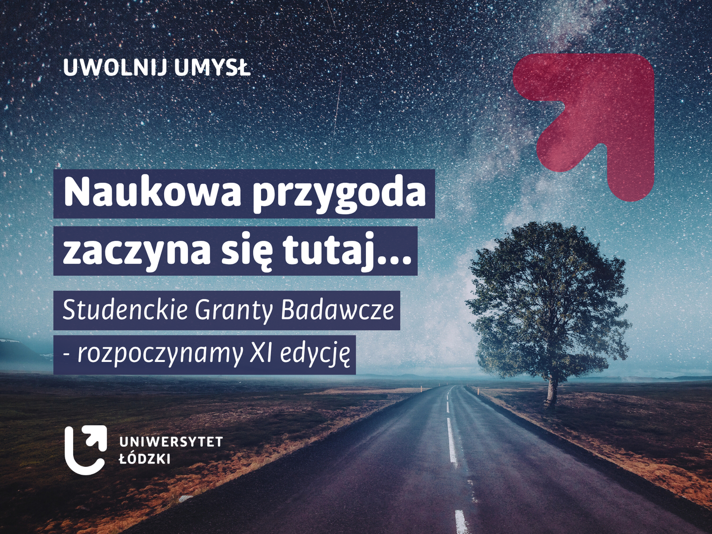 Grafika promująca XI edycję Studenckich Grantów Badawczych UniLodz. W tle rozgwieżdżone niebo oraz droga prowadząca przez otwarty krajobraz w stronę samotnego drzewa. Napis: „Uwolnij umysł. Naukowa przygoda zaczyna się tutaj… Studenckie Granty Badawcze – rozpoczynamy XI edycję”. W lewym dolnym rogu znajduje się logotyp Uniwersytetu Łódzkiego.