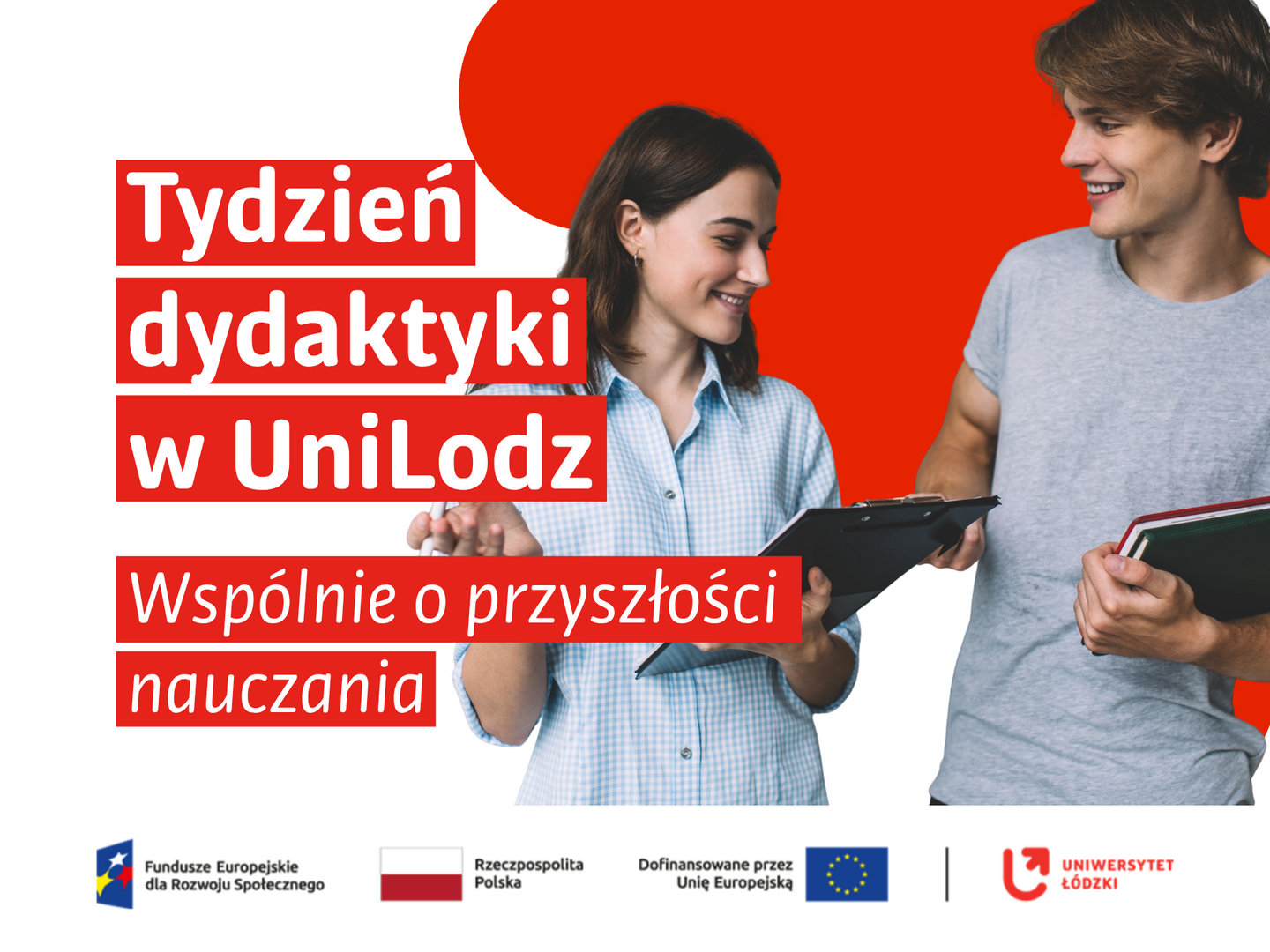 Grafika promująca „Tydzień dydaktyki w UniLodz – Wspólnie o przyszłości nauczania”. Na białym tle dwoje młodych ludzi rozmawia, trzymając notatniki. Za nimi znajduje się duży czerwony element graficzny identyfikacji Uniwersytetu Łódzkiego. Na grafice widnieje napis: „Tydzień dydaktyki w UniLodz. Wspólnie o przyszłości nauczania”. W dolnej części umieszczono logotypy Funduszy Europejskich, Rzeczypospolitej Polskiej, Unii Europejskiej oraz Uniwersytetu Łódzkiego.
