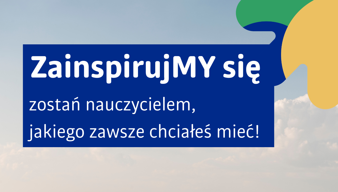 Grafika promocyjna na jasnym tle z widocznym fragmentem nieba i chmur. W centralnej części znajduje się granatowy prostokąt z białym napisem: „ZainspirujMY się” oraz poniżej: „Zostań nauczycielem, jakiego zawsze chciałeś mieć!”. W prawym górnym rogu umieszczone są kolorowe, zaokrąglone elementy graficzne w odcieniach zieleni i żółci.