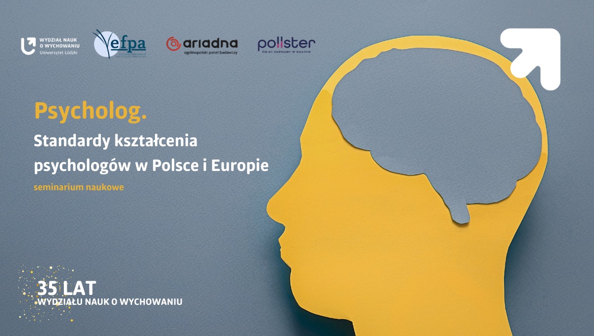 Z okazji jubileuszu 35-lecia Wydziału Nauk o Wychowaniu zapraszamy Państwa na otwarte seminarium naukowe pt. „Psycholog – standardy kształcenia psychologów w Europie i Polsce”, które odbędzie się 23 kwietnia 2026 roku, w godzinach 10:00–14:00 w Auli im. Profesora Wacława Szuberta przy ul. Lindleya 5 w Łodzi.