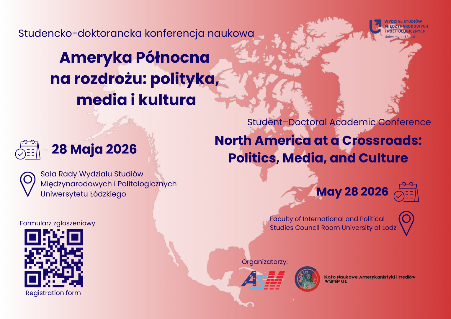 Dwujęzyczny plakat konferencji naukowej North America at a Crossroads: Politics, Media, and Culture / Ameryka Północna na rozdrożu: polityka, media i kultura. W tle stylizowana mapa Ameryki Północnej w odcieniach czerwieni i różu. Na środku znajdują się daty i miejsce wydarzenia: 28 maja 2026, Sala Rady Wydziału Studiów Międzynarodowych i Politologicznych Uniwersytetu Łódzkiego. Po prawej stronie umieszczono kod QR prowadzący do formularza zgłoszeniowego. Na dole widoczne są logotypy organizatorów ASM oraz Koła Naukowego Amerykanistyki i Mediów WSMP UL