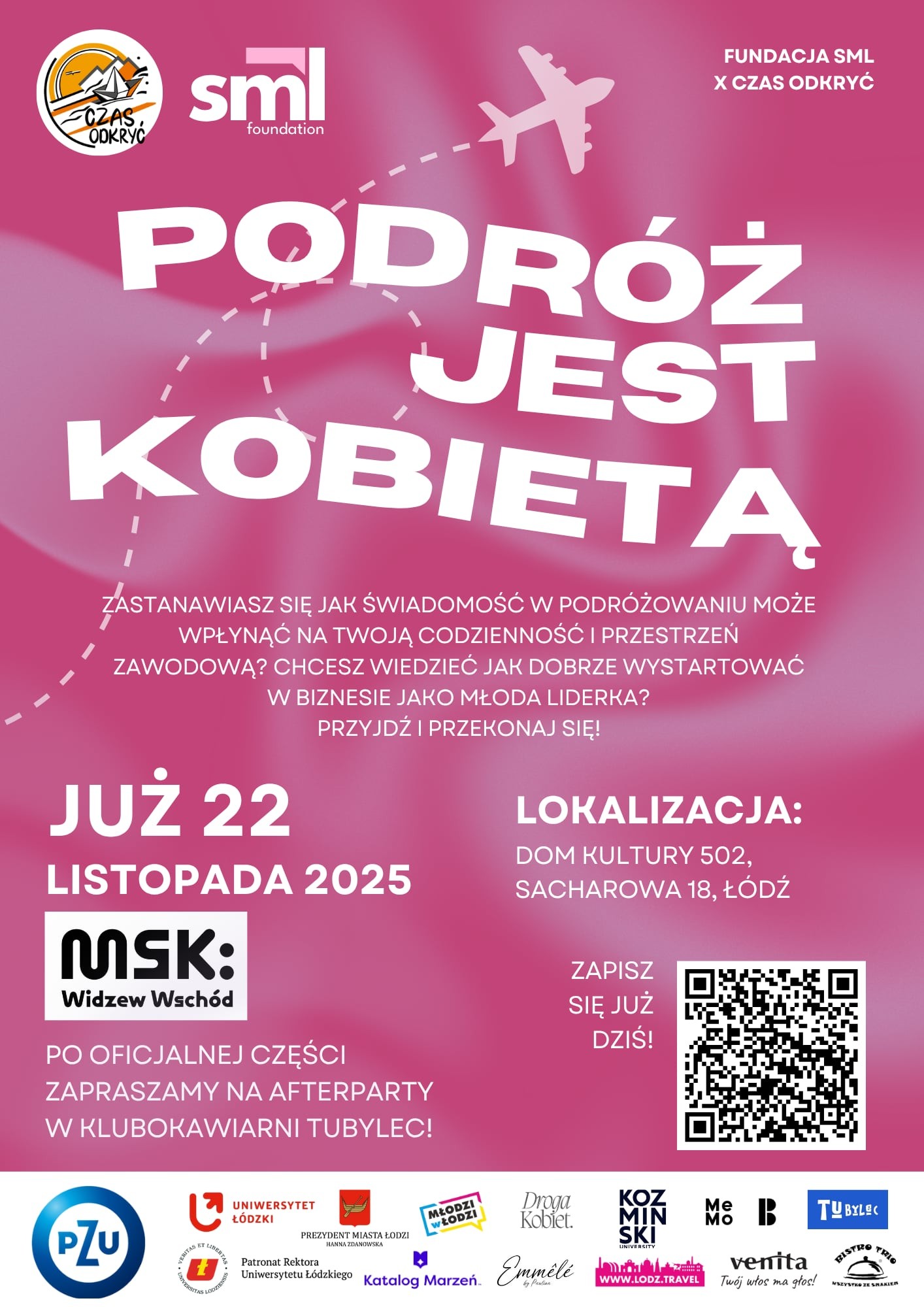 Plakat promujący wydarzenie „Podróż jest Kobietą”, organizowane przez Fundację SML i Czas Odkryć. Tło w ciepłych barwach, z kobiecą sylwetką w podróżniczym klimacie. Główne hasło: „Zastanawiasz się, jak świadomość w podróżowaniu może wpłynąć na twoją codzienność i przestrzeń zawodową? Chcesz wiedzieć, jak dobrze wystartować w biznesie jako niezależna liderka? Przyjdź i przekonaj się!”. Wydarzenie odbędzie się 22 listopada 2025 w Domu Kultury 502 przy ul. Sacharowa 18 w Łodzi. Po części oficjalnej zaplanowano afterparty w lokalnych klubokawiarniach. Na dole plakatu widoczne są logotypy partnerów i sponsorów, w tym MSK Widzew Wschód, Fundacja SML i Czas Odkryć. Wezwanie do działania: „Zapisz się już dziś!" Plakat promujący wydarzenie „Podróż jest Kobietą”, organizowane przez Fundację SML i Czas Odkryć. Tło w ciepłych barwach, z kobiecą sylwetką w podróżniczym klimacie. Główne hasło: „Zastanawiasz się, jak świadomość w podróżowaniu może wpłynąć na twoją codzienność i przestrzeń zawodową? Chcesz wiedzieć, jak dobrze wystartować w biznesie jako niezależna liderka? Przyjdź i przekonaj się!”. Wydarzenie odbędzie się 22 listopada 2025 w Domu Kultury 502 przy ul. Sacharowa 18 w Łodzi. Po części oficjalnej zaplanowano afterparty w lokalnych klubokawiarniach. Na dole plakatu widoczne są logotypy partnerów i sponsorów, w tym MSK Widzew Wschód, Fundacja SML i Czas Odkryć. Wezwanie do działania: „Zapisz się już dziś!"