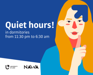 White text: “Quiet hours! in dormitories from 11:30 pm to 6:30 am” on a navy-blue background. Right next to it, a picture of a blonde young woman covering her mouth with her finger. In the top right corner, a navy-blue arrow from the University of Lodz logotype. At the bottom, the logotypes of the University of Lodz and the Polish National Agency for Academic Exchange on a white background.