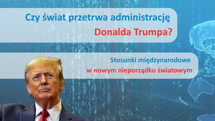 Plakat z wizerunkiem Donalda Trumpa po lewej stronie, w ciemnym garniturze i czerwonym krawacie. W tle niebieska grafika z cyframi binarnymi i zarysem mapy świata. Po prawej stronie biały tekst: ‘Czy świat przetrwa administrację Donalda Trumpa? Stosunki międzynarodowe w nowym nieporządku światowym’. Na dole nazwa: ‘Wydział Studiów Międzynarodowych i Politologicznych, Uniwersytet Łódzki’