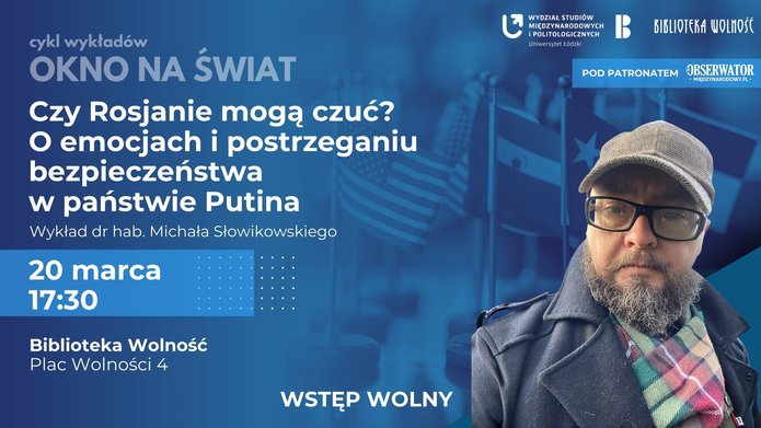 Plakat promujący wykład pt. Czy Rosjanie mogą czuć? O emocjach i postrzeganiu bezpieczeństwa w państwie Putina. Na pierwszym planie mężczyzna w okularach, czapce i z brodą; w tle widoczne flagi różnych państw. Podane są informacje o wydarzeniu: 20 marca, godz. 17:30, Biblioteka Wolność w Łodzi, wstęp wolny