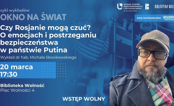 Plakat promujący wykład pt. Czy Rosjanie mogą czuć? O emocjach i postrzeganiu bezpieczeństwa w państwie Putina. Na pierwszym planie mężczyzna w okularach, czapce i z brodą; w tle widoczne flagi różnych państw. Podane są informacje o wydarzeniu: 20 marca, godz. 17:30, Biblioteka Wolność w Łodzi, wstęp wolny