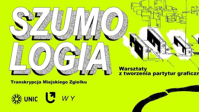 Neonowo żółty plakat promujący warsztaty „SZUMOLOGIA – Transkrypcja Miejskiego Zgiełku”. Po prawej stronie czarno-białe abstrakcyjne ilustracje przypominające elementy architektoniczne lub mechaniczne. Biała, pogrubiona typografia na tle. Na dole logotypy organizatorów: UNIC, symbol koła, przekręcona strzałka i litery WY.