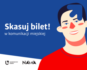 Biały tekst: „Skasuj bilet! w komunikacji miejskiej” na granatowym tle. Tuż obok znajduje się zdjęcie uśmiechniętego młodego mężczyzny z czarnymi włosami. W prawym górnym rogu granatowa strzałka z logotypu Uniwersytetu Łódzkiego. Na dole znajdują się logotypy Uniwersytetu Łódzkiego i Narodowej Agencji Wymiany Akademickiej na białym tle.