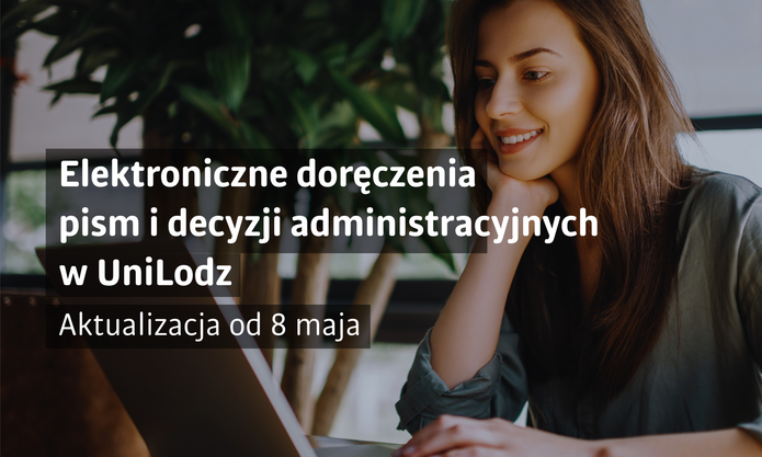 Grafika informacyjna dotycząca elektronicznych doręczeń w Uniwersytecie Łódzkim. Po prawej stronie widoczna jest uśmiechnięta młoda kobieta pracująca przy laptopie w otoczeniu roślin. Po lewej stronie znajduje się napis: „Elektroniczne doręczenia pism i decyzji administracyjnych w UniLodz”. Poniżej umieszczono informację: „Aktualizacja od 8 maja”.