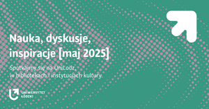 Baner wydarzenia z napisem: Nauka, dyskusje, inspiracje [maj 2025]. Spotkajmy się na UniLodz, w bibliotekach i instytucjach kultury.