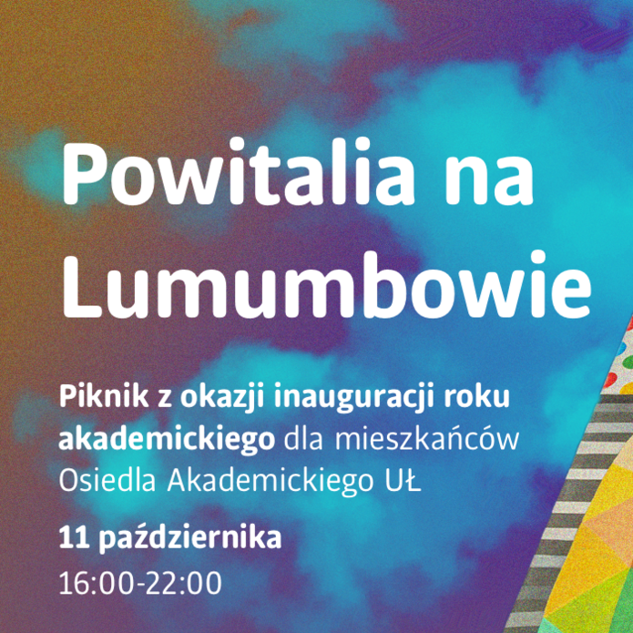 Grafika promująca wydarzenie „Powitalia na Lumumbowie”. Na kolorowym tle – z lewej strony przejścia barw (od turkusu do fioletu), z prawej fragment wielokolorowej, geometrycznej mozaiki muralu na budynku – znajduje się tekst: Powitalia na Lumumbowie „Piknik z okazji inauguracji roku akademickiego dla mieszkańców Osiedla Akademickiego UŁ” 11 października | 16:00-22:00 W dolnej części – logotyp „Centrum OPUS” oraz informacje o finansowaniu i partnerach: Komitet do spraw Pożytku Publicznego, Narodowy Instytut Wolności i Program Nowe FIO.