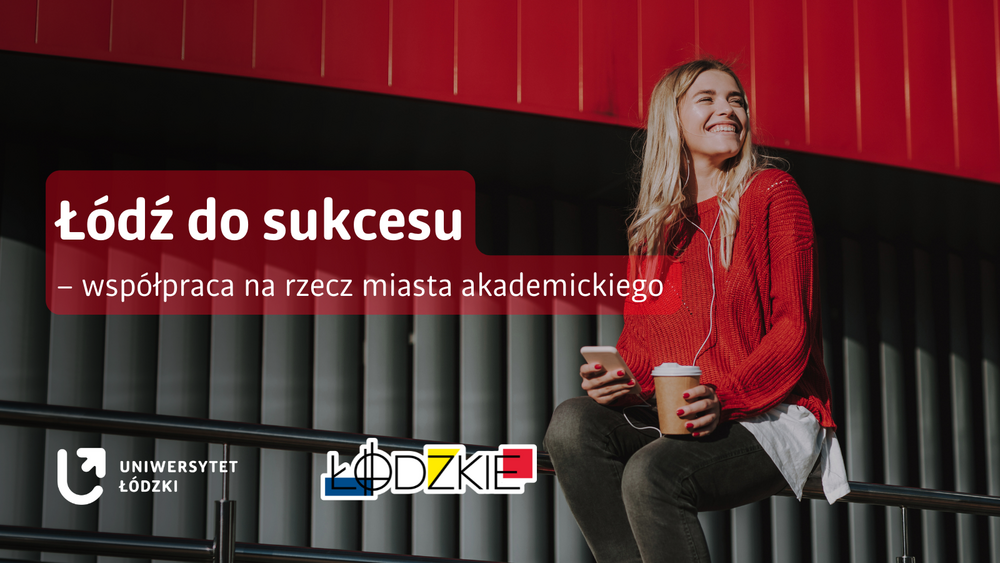 Na grafice widoczna jest młoda kobieta siedząca na metalowej barierce, ubrana w czerwony sweter, ciemne spodnie i białą koszulę wystającą spod swetra. W jednej dłoni trzyma smartfon, w drugiej papierowy kubek z kawą, w uszach ma słuchawki. Kobieta uśmiecha się i patrzy w bok. Tło stanowi nowoczesna architektura z pionowymi, ciemnymi panelami oraz intensywnie czerwonym elementem konstrukcyjnym u góry. Po lewej stronie grafiki umieszczono czerwony, półprzezroczysty prostokąt z białym napisem: „Łódź do sukcesu – współpraca na rzecz miasta akademickiego”. Na dole znajdują się logotypy Uniwersytetu Łódzkiego oraz Województwa Łódzkiego.