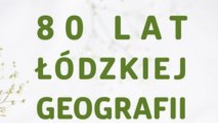 JUBILEUSZ 80. LAT ŁÓDZKIEJ GEOGRAFII