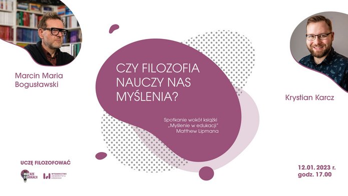 Grafika z napisem czy Czy filozofia nauczy nas myślenia? Spotkanie wokół książki „Myślenie w edukacji”, Matthew Lipmana. W lewym górnym rogu zdjęcie Marcina Maria Bogusławskiego, w prawym górnym rogu zdjęcie Krystiana Karcza.
