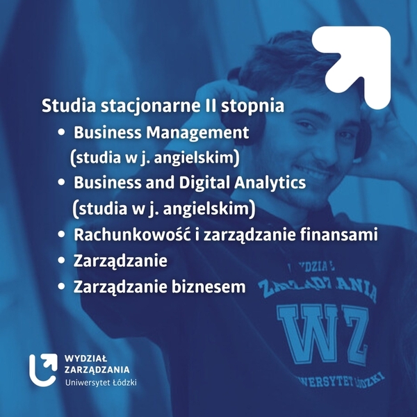 II tura rekrutacji Studia stacjonarne II stopnia: Business Management (studia w j. angielskim) Business and Digital Analitics (studia w j. angielskim) Rachunkowość i zarządzanie finansami Zarządzanie Zarządzanie biznesem
