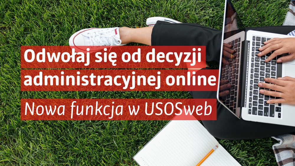 A graphic announcing a new USOSweb feature that enables users to submit an appeal against an administrative decision online. In the background, there is a photograph of a person sitting on a blanket spread out on the grass and using a laptop. An open notebook and a pencil are placed nearby. White text appears on semi-transparent red panels, reading: “Appeal an Administrative Decision Online”, followed by “A New Feature in USOSweb”. The graphic employs a modern design and highlights the possibility of handling administrative matters electronically from any location.