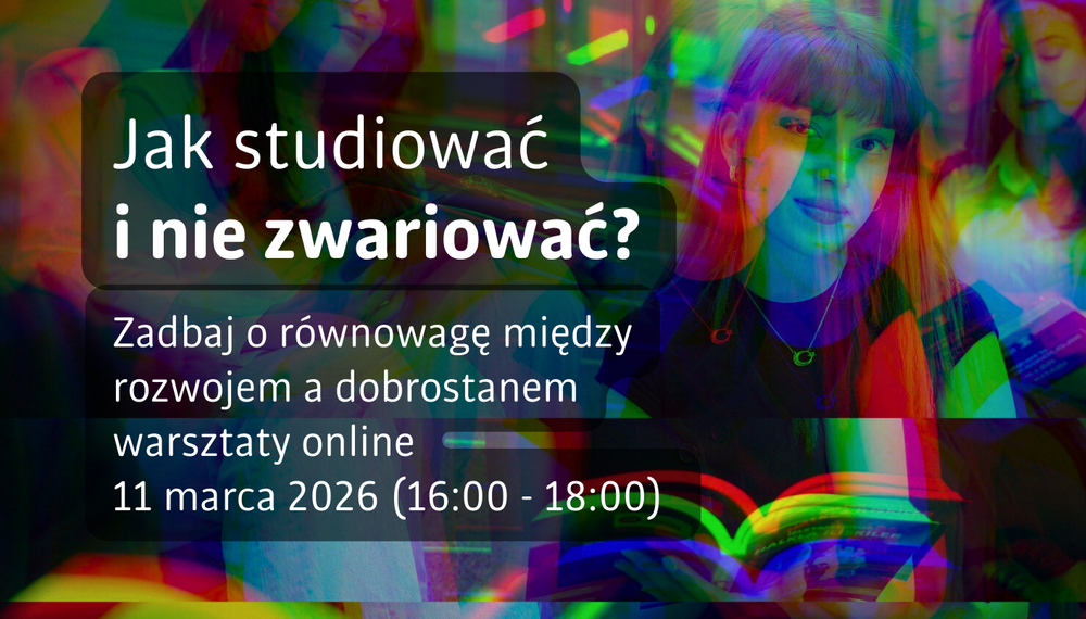 Grafika promująca warsztaty online. Na tle kolorowej, wielowarstwowej kompozycji ze zdjęciem studentki czytającej książkę znajduje się półprzezroczysty, ciemny prostokąt z białym napisem: „Jak studiować i nie zwariować?”. Poniżej umieszczono tekst: „Zadbaj o równowagę między rozwojem a dobrostanem – warsztaty online, 11 marca 2026 (16:00–18:00)”. W tle widoczne są także inne osoby oraz elementy przypominające scenę nauki i czytania.