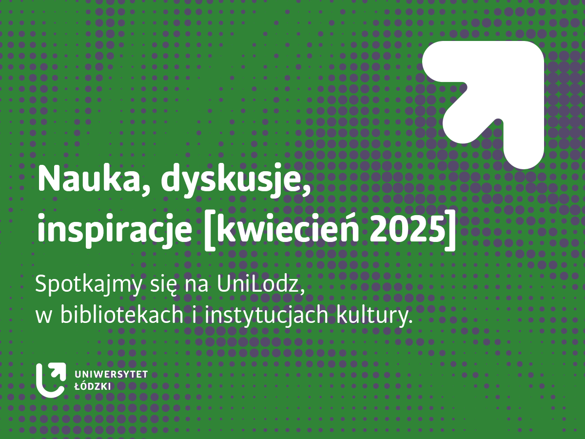Baner z napisem: Nauka, dyskusje, inspiracje, kwiecień 2025. Spotkajmy się na UniLodz, w bibliotekach i instytucjach kultury Baner z napisem: Nauka, dyskusje, inspiracje, kwiecień 2025. Spotkajmy się na UniLodz, w bibliotekach i instytucjach kultury