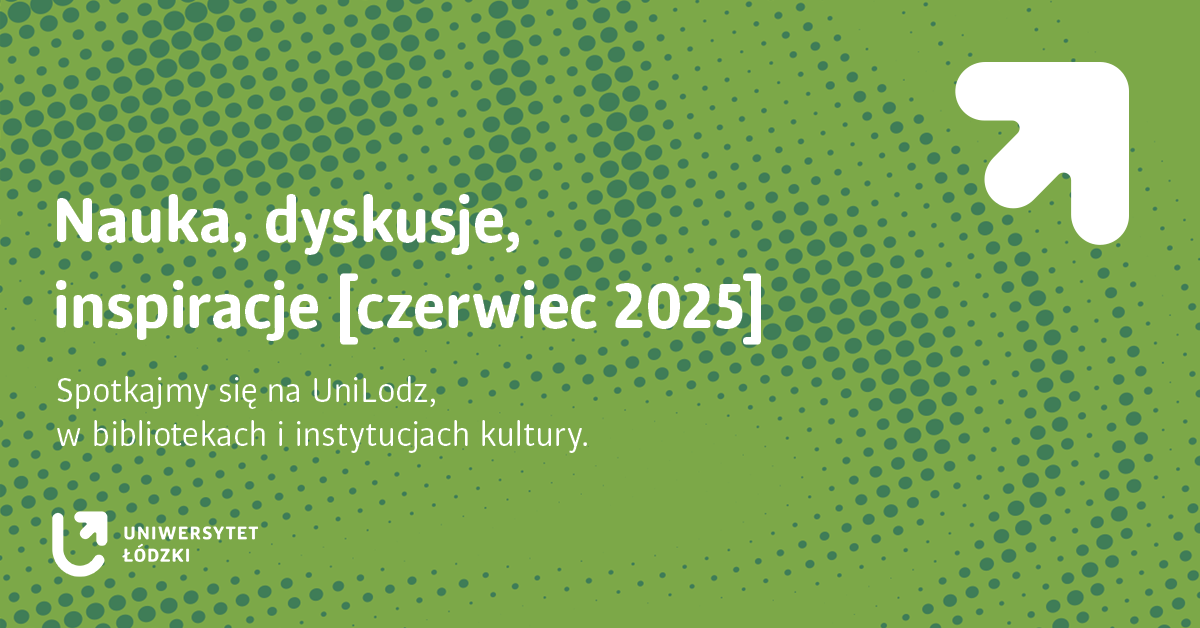 Napis: Nauka, dyskusje, inspiracje [czerwiec] Spotkajmy się na UniLodz, w bibliotekach i instytucjach kultury