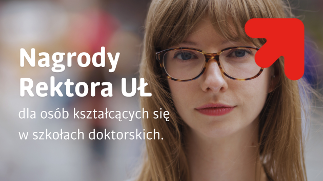 Grafika promocyjna przedstawiająca młodą kobietę z długimi jasnobrązowymi włosami i okularami w brązowej oprawce, patrzącą prosto w obiektyw. Po lewej stronie znajduje się tekst: ‘Nagrody Rektora UŁ dla osób kształcących się w szkołach doktorskich.’ W prawym górnym rogu umieszczono czerwony symbol strzałki skierowanej ukośnie w górę.