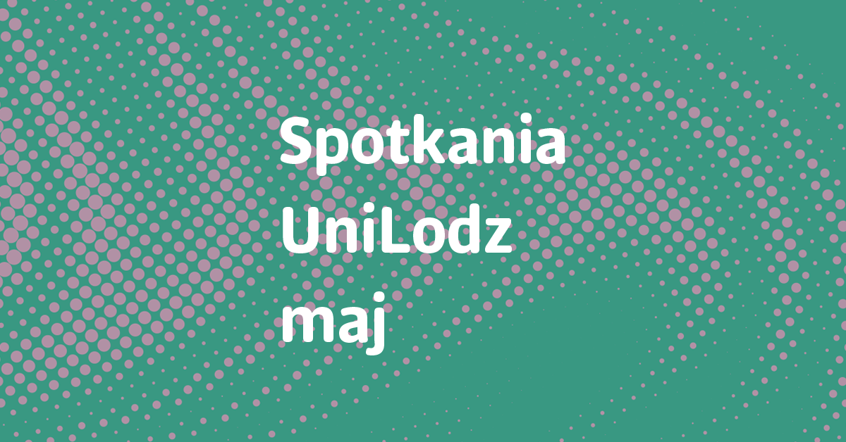 Baner wydarzenia z napisem: Spotkania UniLodz maj