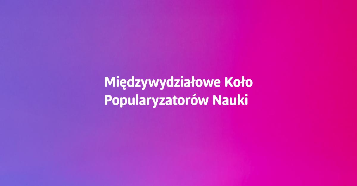 Napis: Międzywydziałowe Koło Popularyzatorów Nauki